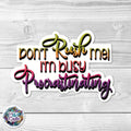 Don't Rush Me! I'm Busy Procrastinating