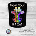 Pour Your Art Out Sticker